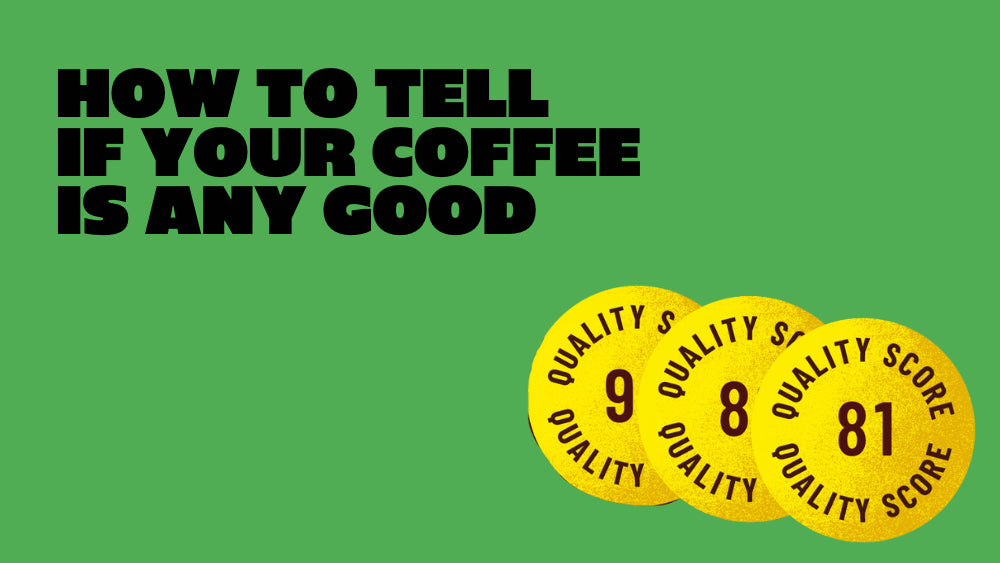 HOW CAN I TELL IF MY COFFEE IS GOOD?