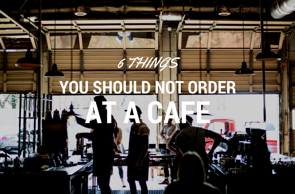 6 Things You Should Not Order at a Cafe