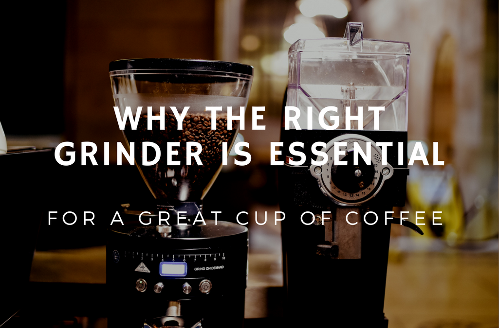 Why the right grinder is essential for a great cup of coffee