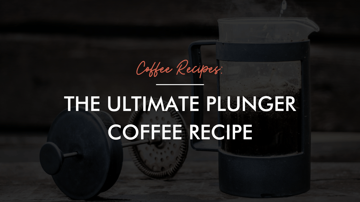 ULTIMATE PLUNGER COFFEE RECIPE
